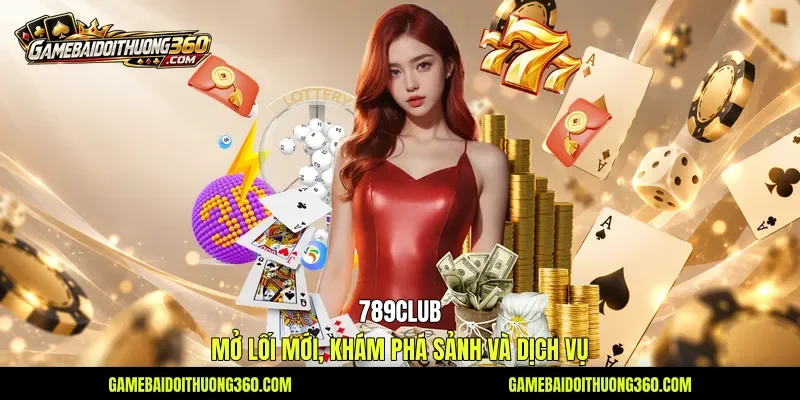 789Club - Mở Lối Mới, Khám Phá Sảnh Và Dịch Vụ