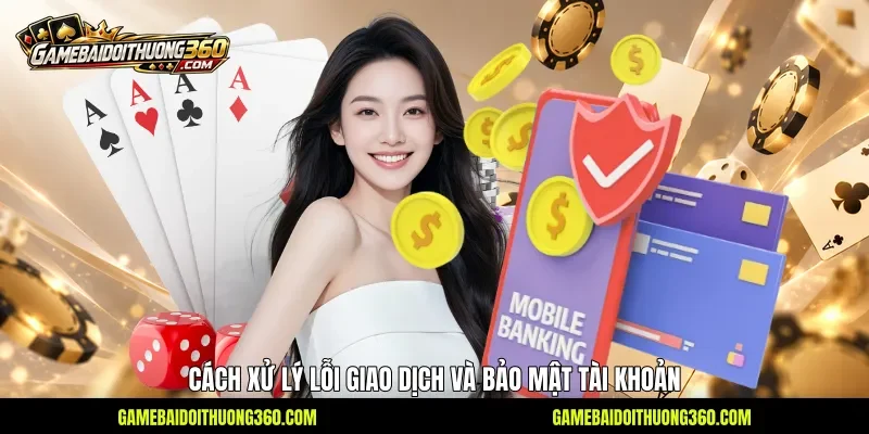 Cách xử lý lỗi giao dịch và bảo mật tài khoản
