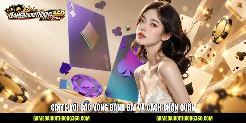 Catte với các vòng đánh bài và cách chặn quân Catte với các vòng đánh bài và cách chặn quân