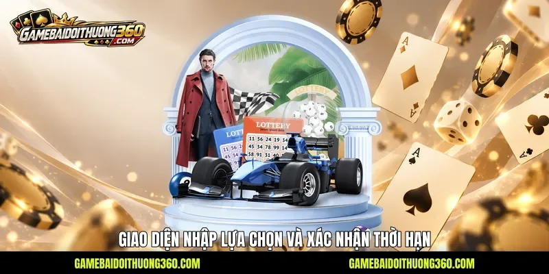 Giao diện nhập lựa chọn và xác nhận thời hạn Giao diện nhập lựa chọn và xác nhận thời hạn