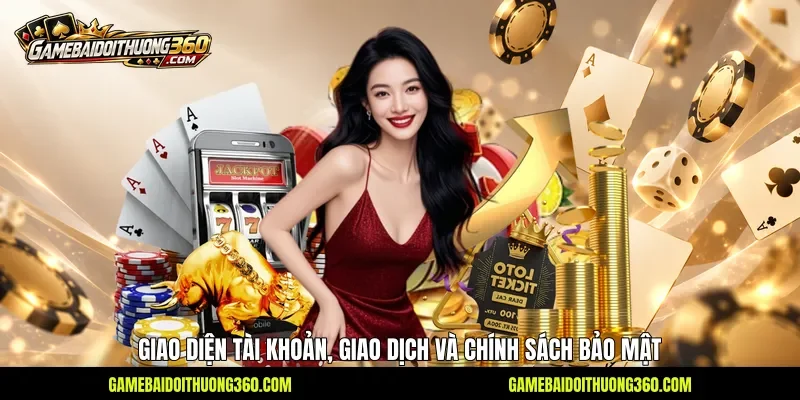 Giao diện tài khoản, giao dịch và chính sách bảo mật Giao diện tài khoản, giao dịch và chính sách bảo mật