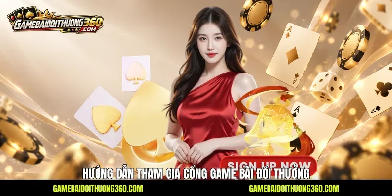 Hướng dẫn tham gia cổng game bài đổi thưởng 