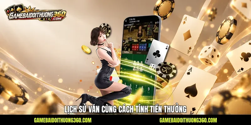 Lịch sử ván cùng cách tính tiền thưởng Lịch sử ván cùng cách tính tiền thưởng