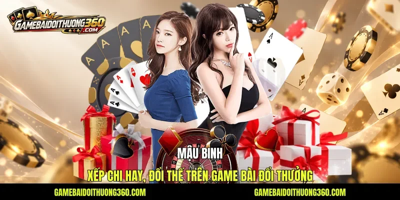 Mậu Binh - Xếp Chi Hay, Đổi Thế Trên Game Bài Đổi Thưởng