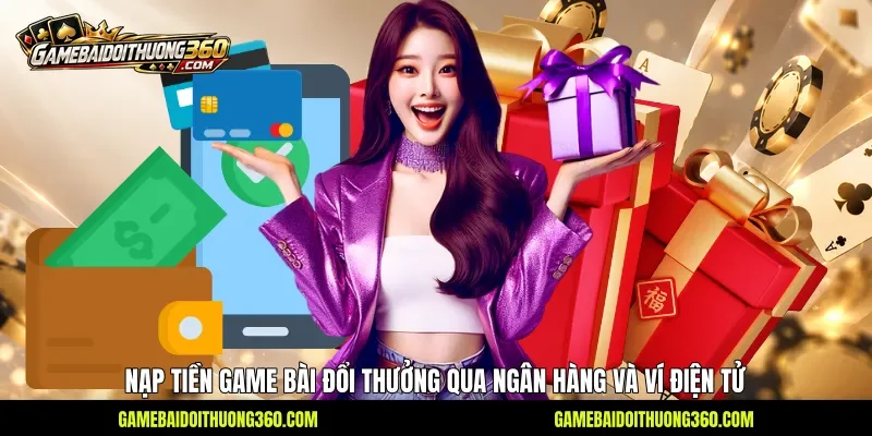 Nạp tiền Game bài đổi thưởng qua ngân hàng và ví điện tử