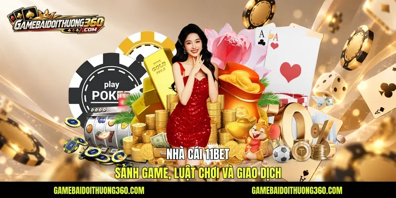 Nhà Cái 11Bet -  Sảnh Game, Luật Chơi Và Giao Dịch