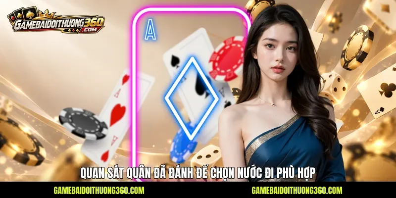 Quan sát quân đã đánh để chọn nước đi phù hợp