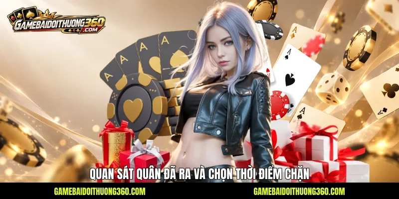 Quan sát quân đã ra và chọn thời điểm chặn