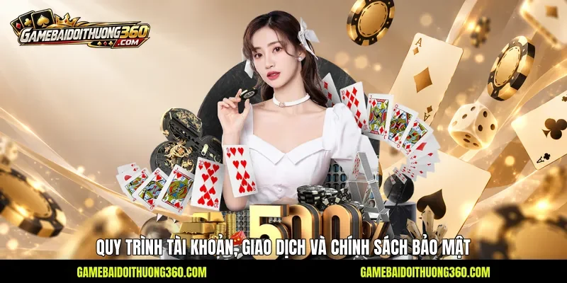 Quy trình tài khoản, giao dịch và chính sách bảo mật