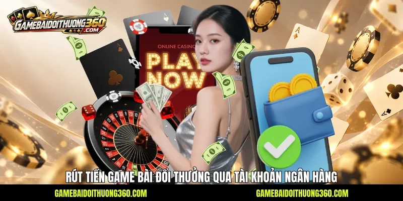 Rút tiền Game bài đổi thưởng qua tài khoản ngân hàng