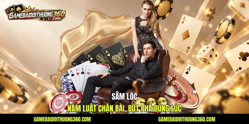 Sâm Lốc - Nắm Luật, Chặn Bài, Bứt Phá Đúng Lúc