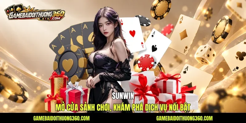Sunwin - Mở Cửa Sảnh Chơi, Khám Phá Dịch Vụ Nổi Bật