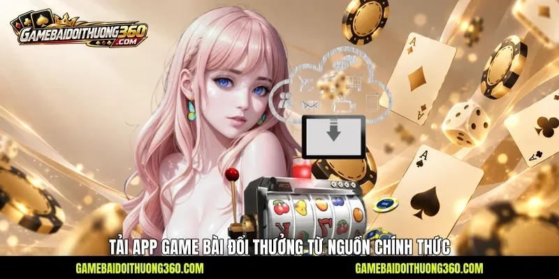 Tải app Game bài đổi thưởng từ nguồn chính thức