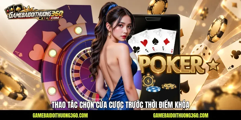 Thao tác chọn cửa cược trước thời điểm khóa Thao tác chọn cửa cược trước thời điểm khóa