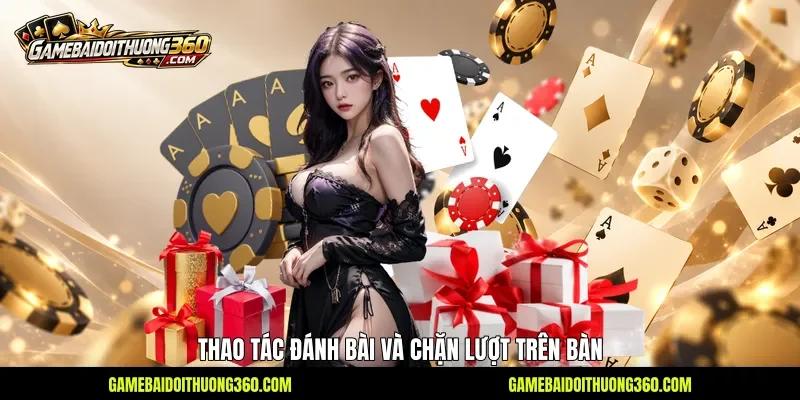 Thao tác đánh bài và chặn lượt trên bàn