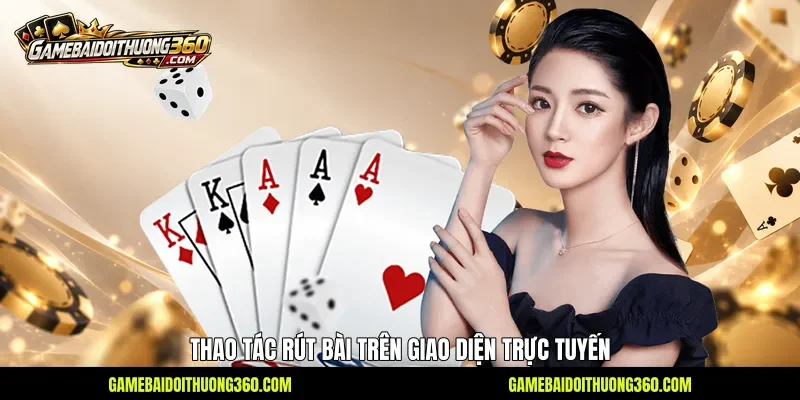 Thao tác rút bài trên giao diện trực tuyến
