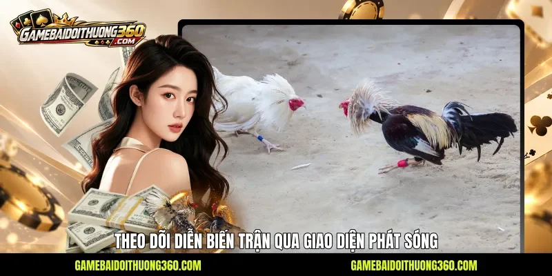 Theo dõi diễn biến trận qua giao diện phát sóng Theo dõi diễn biến trận qua giao diện phát sóng