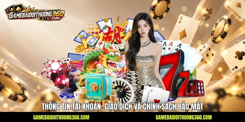 Thông tin tài khoản, giao dịch và chính sách bảo mật Thông tin tài khoản, giao dịch và chính sách bảo mật