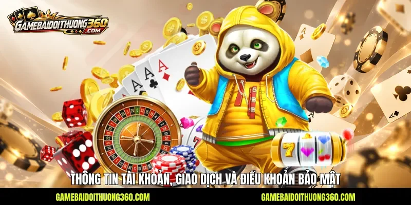 Thông tin tài khoản, giao dịch và điều khoản bảo mật Thông tin tài khoản, giao dịch và điều khoản bảo mật